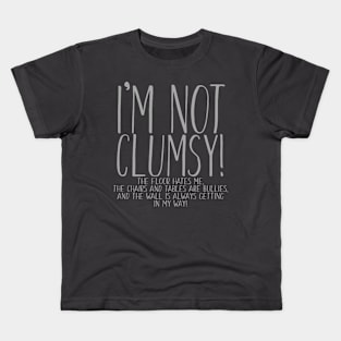 I'm Not Clumsy The Floor Hates Me The Chairs and Tables Are Bullies And The Wall Is Always Getting In My Way Kids T-Shirt